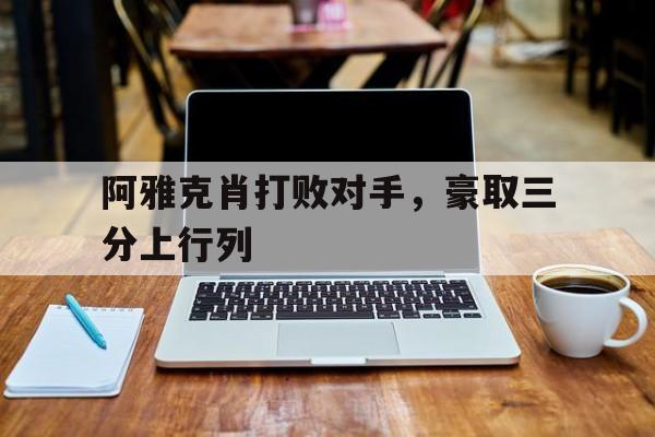 熊猫直播官网-阿雅克肖打败对手,豪取三分上行列